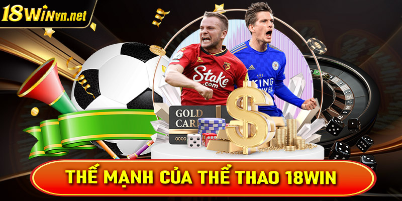 Thể mạnh giúp sảnh cá cược thể thao 18win được đông đảo người dùng lựa chọn