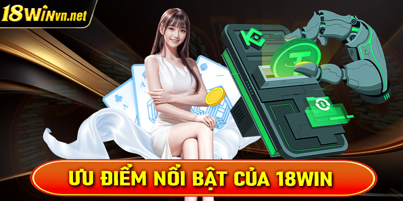 Một số điểm nổi bật giúp nhà cái 18win đứng vững trên thị trường cá cược