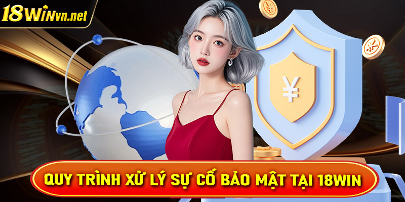 Quy trình xử lý sự cố bảo mật tại 18win
