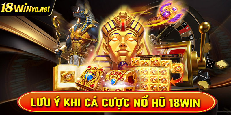 Điều cần lưu ý khi cá cược nổ hũ 18win dành cho tân binh