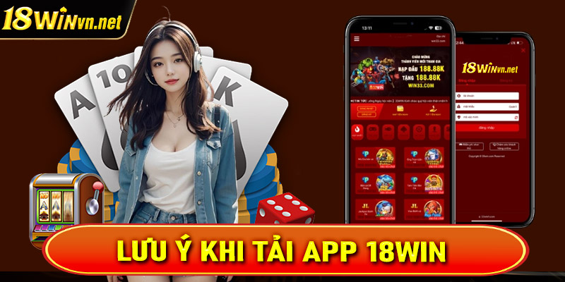 Thông tin về vấn đề cần lưu ý khi tải app 18win về thiết bị cá nhân