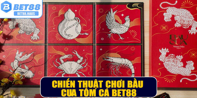 Chiến thuật chơi Bầu Cua Tôm Cá BET88