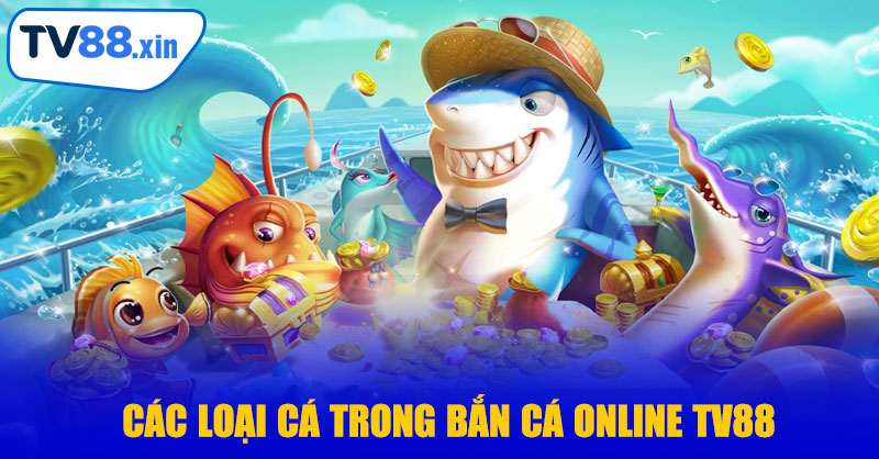 Các Loại Cá Trong Bắn Cá Online TV88