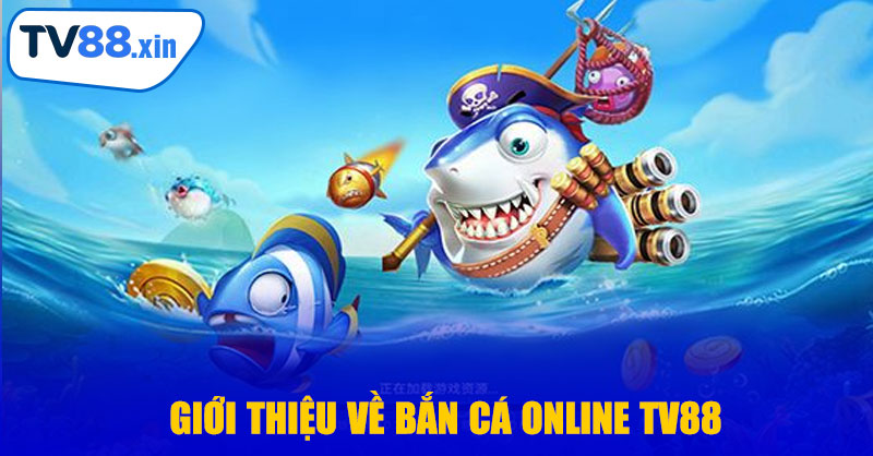 Giới Thiệu Về Bắn Cá Online TV88