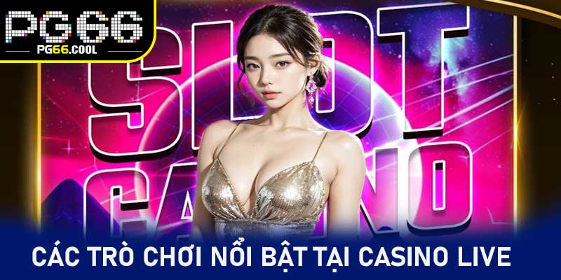 Các trò chơi nổi bật tại Casino live