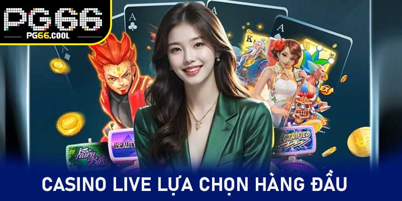 Casino live trở thành lựa chọn hàng đầu